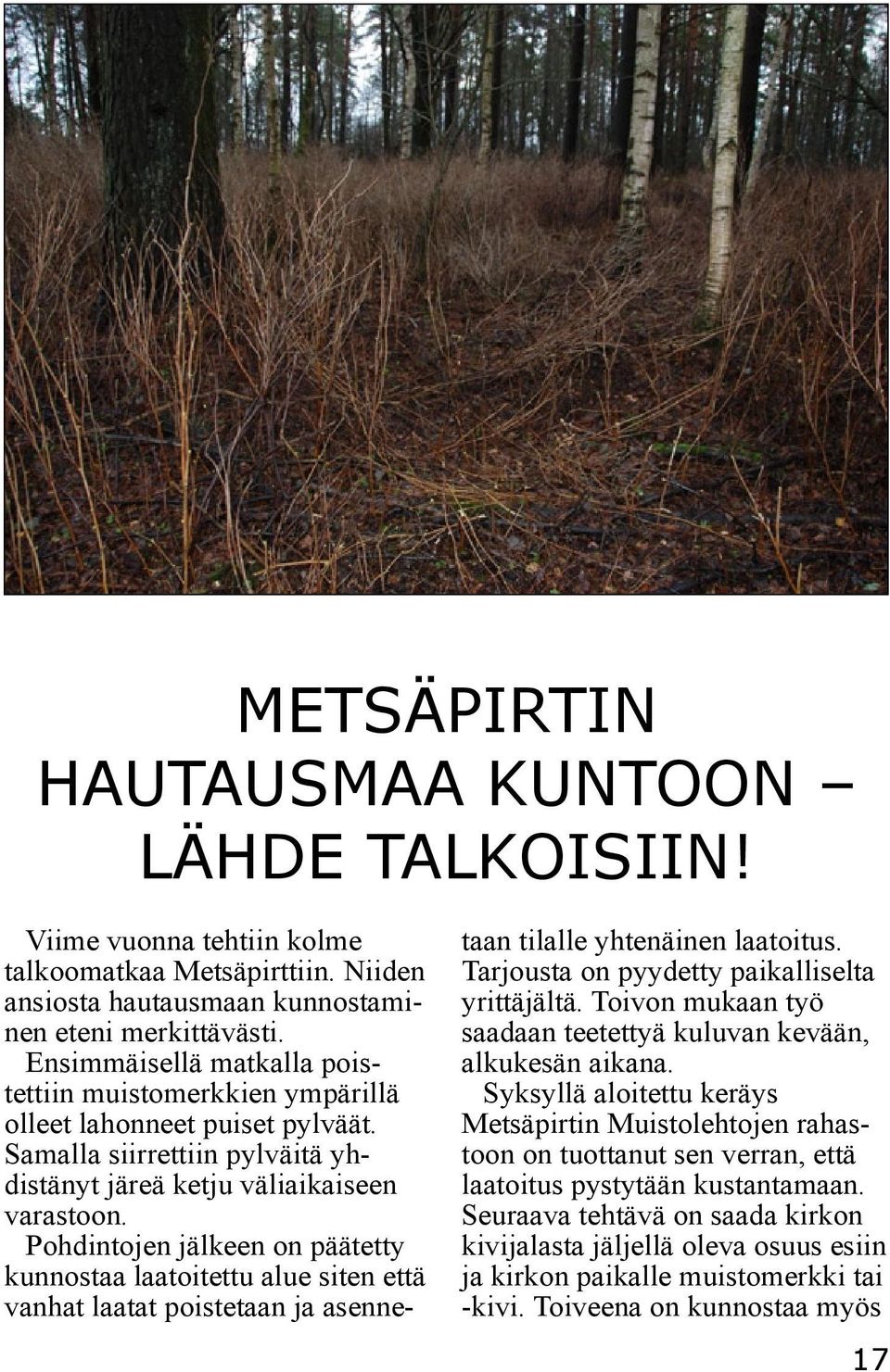 Pohdintojen jälkeen on päätetty kunnostaa laatoitettu alue siten että vanhat laatat poistetaan ja asennetaan tilalle yhtenäinen laatoitus. Tarjousta on pyydetty paikalliselta yrittäjältä.