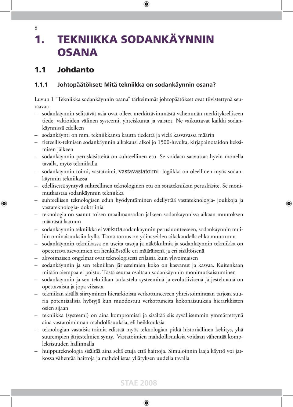 välinen systeemi, yhteiskunta ja vaistot. Ne vaikuttavat kaikki sodankäynnissä edelleen sodankäynti on mm.