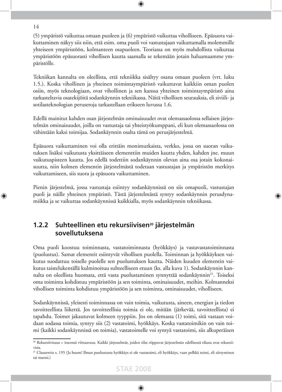 Teoriassa on myös mahdollista vaikuttaa ympäristöön epäsuorasti vihollisen kautta saamalla se tekemään jotain haluamaamme ympäristölle.