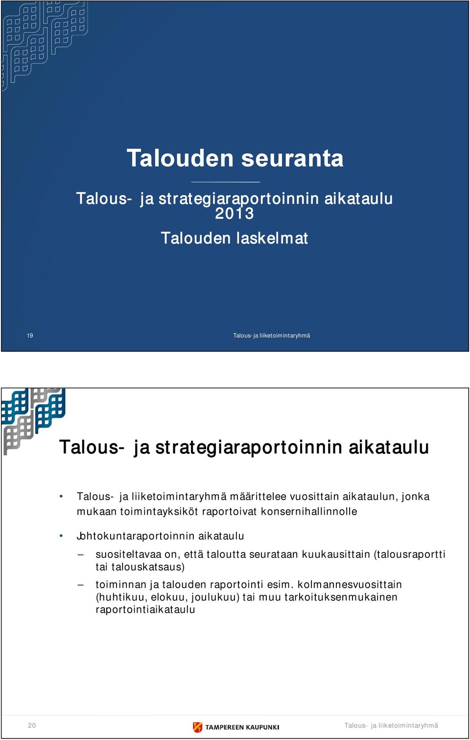konsernihallinnolle Johtokuntaraportoinnin aikataulu suositeltavaa on, että taloutta seurataan kuukausittain (talousraportti tai talouskatsaus)
