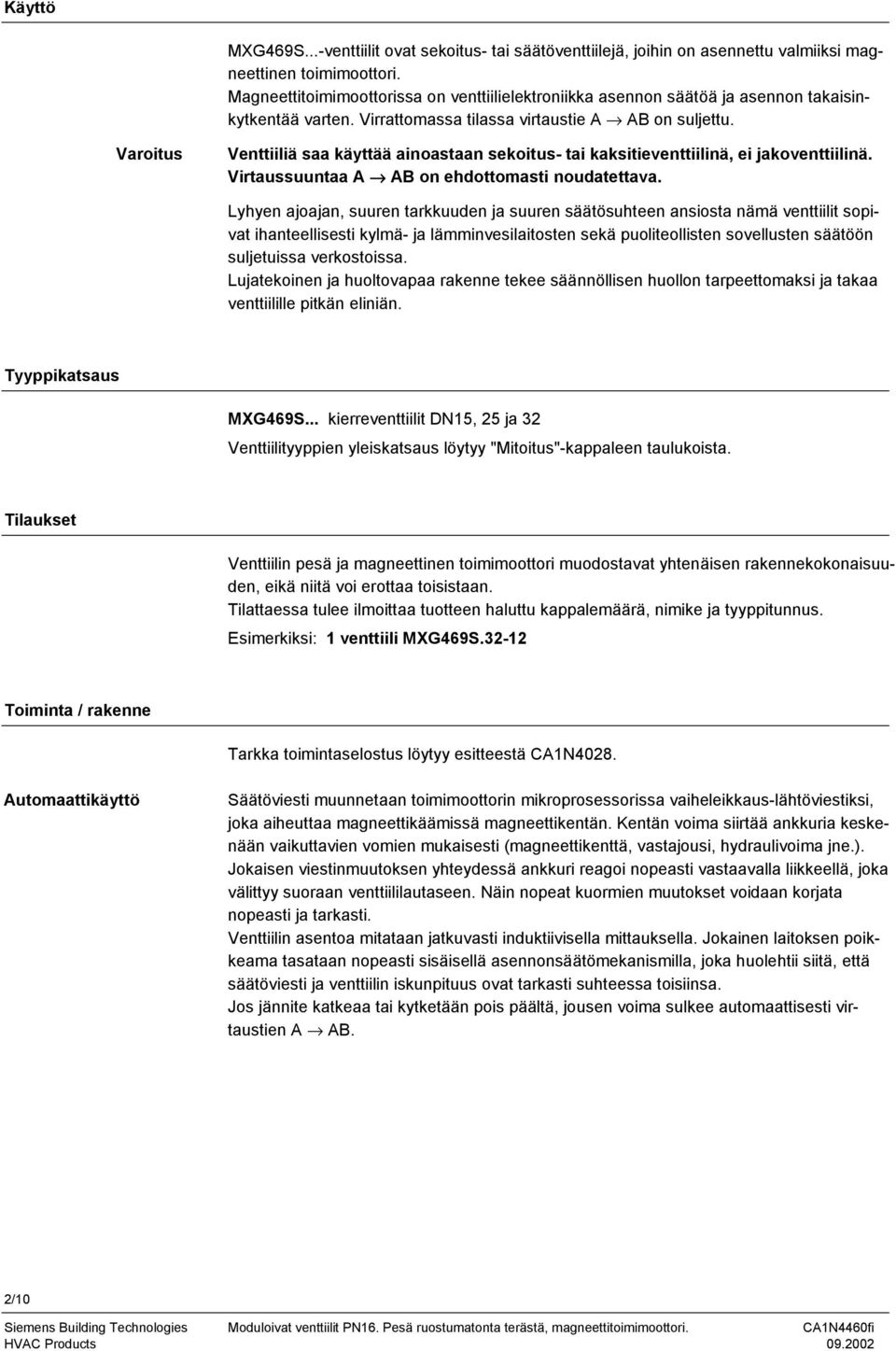 Varoitus Venttiiliä saa kättää ainoastaan sekoitus- tai kaksitieventtiilinä, ei jakoventtiilinä. Virtaussuuntaa A AB on ehdottomasti noudatettava.