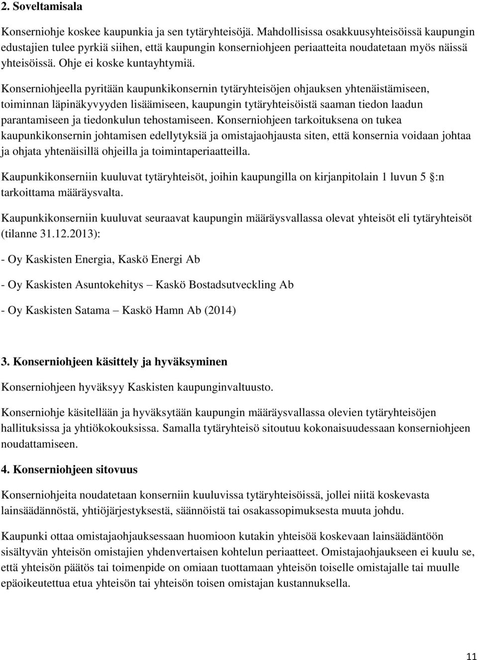 Konserniohjeella pyritään kaupunkikonsernin tytäryhteisöjen ohjauksen yhtenäistämiseen, toiminnan läpinäkyvyyden lisäämiseen, kaupungin tytäryhteisöistä saaman tiedon laadun parantamiseen ja