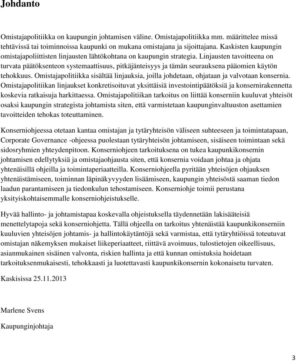 Linjausten tavoitteena on turvata päätöksenteon systemaattisuus, pitkäjänteisyys ja tämän seurauksena pääomien käytön tehokkuus.