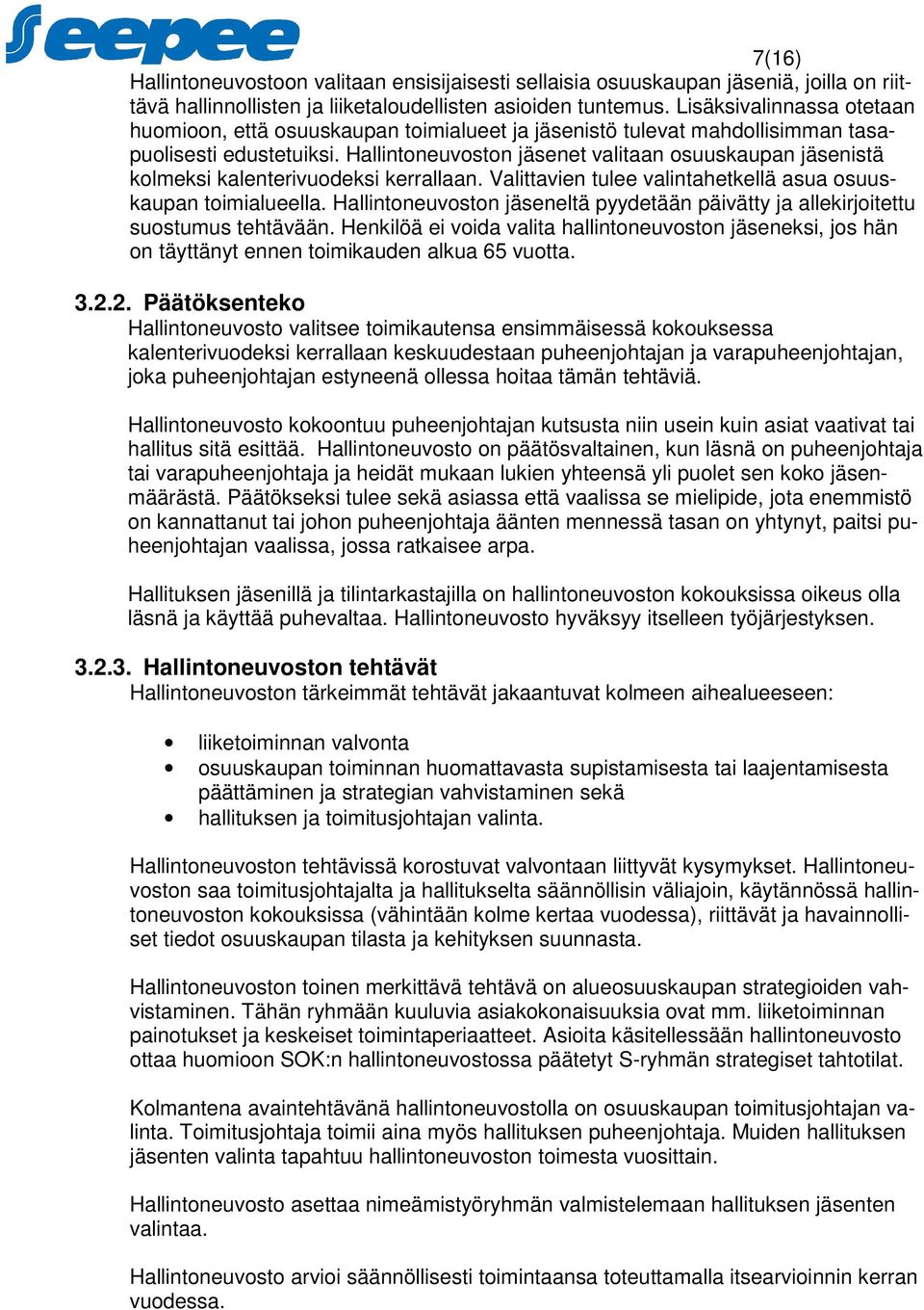 Hallintoneuvoston jäsenet valitaan osuuskaupan jäsenistä kolmeksi kalenterivuodeksi kerrallaan. Valittavien tulee valintahetkellä asua osuuskaupan toimialueella.