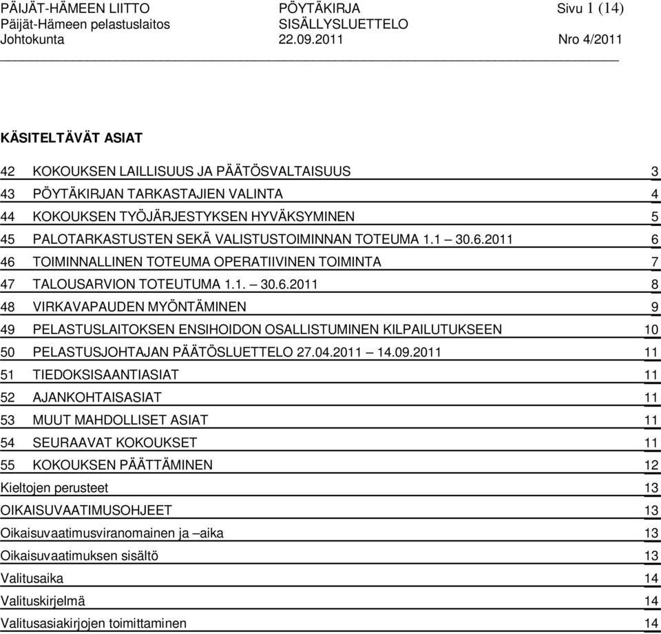VALISTUSTOIMINNAN TOTEUMA 1.1 30.6.2011 6 46 TOIMINNALLINEN TOTEUMA OPERATIIVINEN TOIMINTA 7 47 TALOUSARVION TOTEUTUMA 1.1. 30.6.2011 8 48 VIRKAVAPAUDEN MYÖNTÄMINEN 9 49 PELASTUSLAITOKSEN ENSIHOIDON OSALLISTUMINEN KILPAILUTUKSEEN 10 50 PELASTUSJOHTAJAN PÄÄTÖSLUETTELO 27.