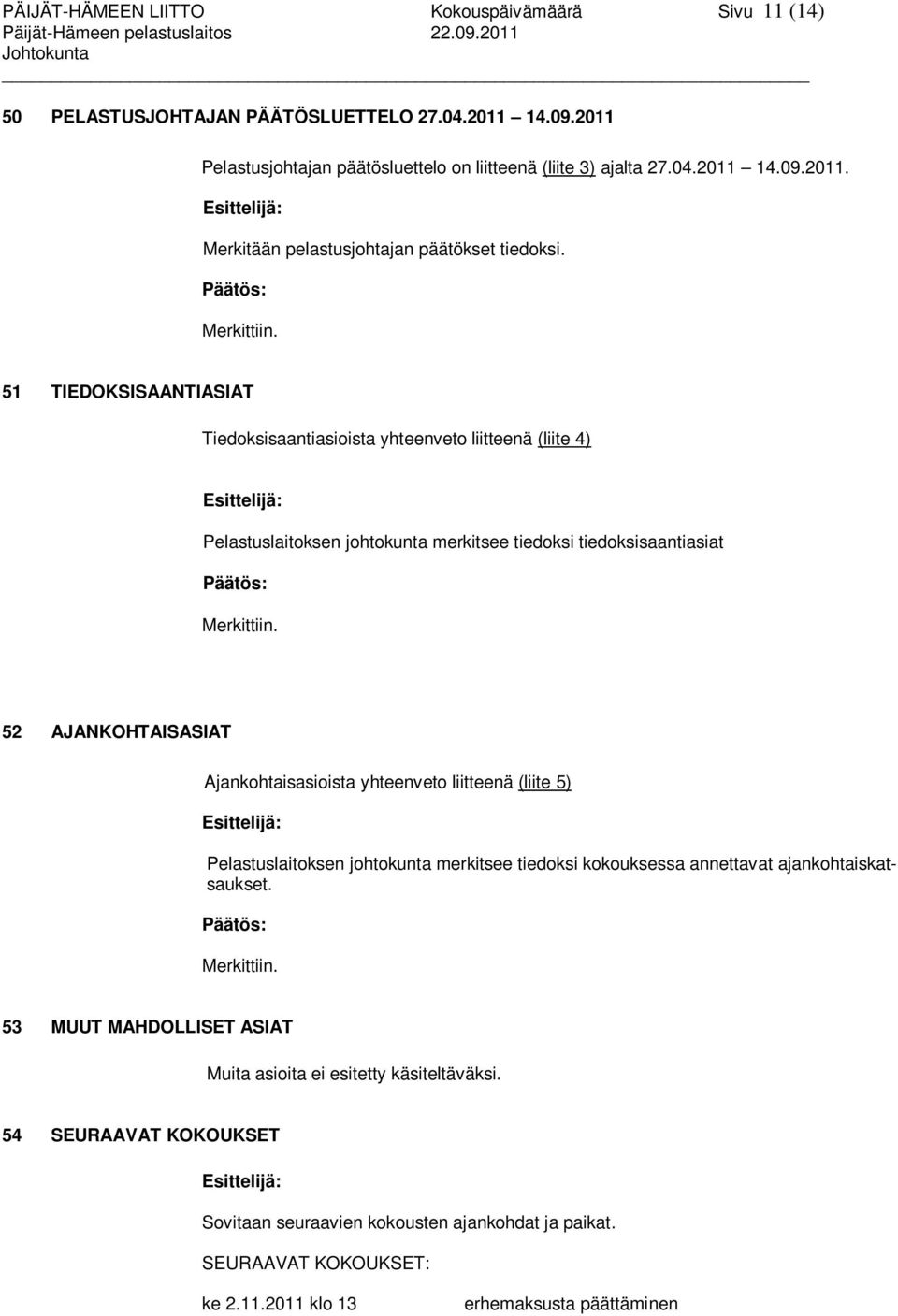 52 AJANKOHTAISASIAT Ajankohtaisasioista yhteenveto liitteenä (liite 5) Esittelijä: Pelastuslaitoksen johtokunta merkitsee tiedoksi kokouksessa annettavat ajankohtaiskatsaukset. Merkittiin.