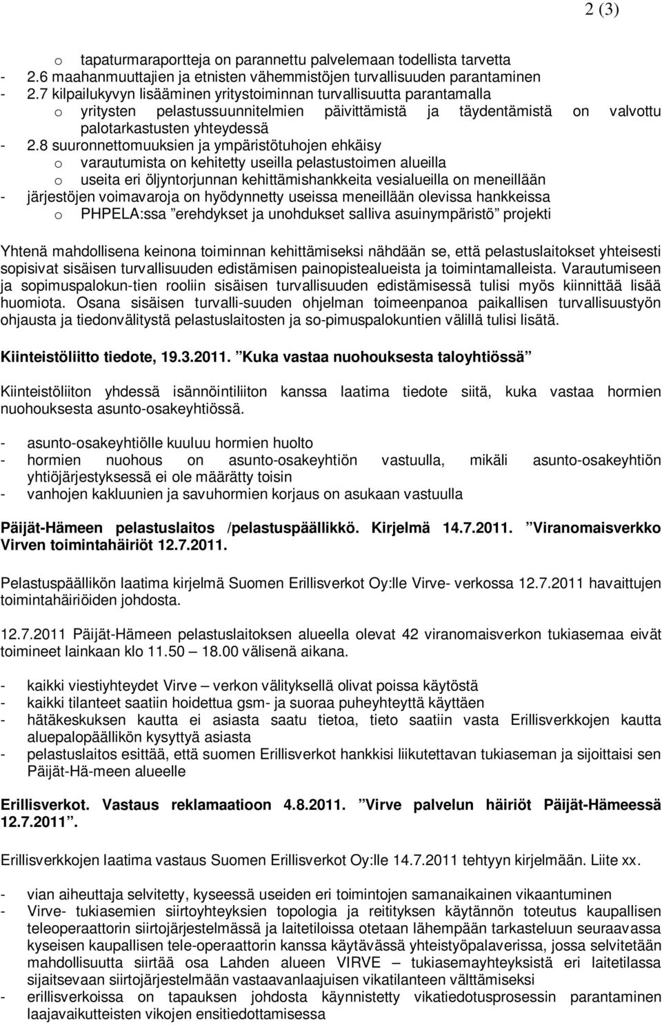 8 suuronnettomuuksien ja ympäristötuhojen ehkäisy o varautumista on kehitetty useilla pelastustoimen alueilla o useita eri öljyntorjunnan kehittämishankkeita vesialueilla on meneillään - järjestöjen