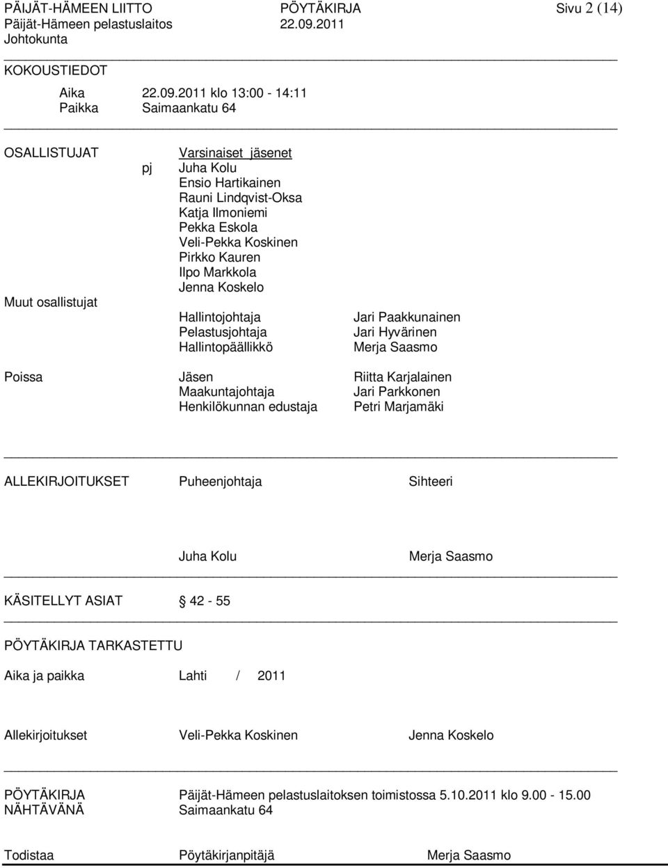 Pirkko Kauren Ilpo Markkola Jenna Koskelo Hallintojohtaja Pelastusjohtaja Hallintopäällikkö Jari Paakkunainen Jari Hyvärinen Merja Saasmo Poissa Jäsen Riitta Karjalainen Maakuntajohtaja Jari