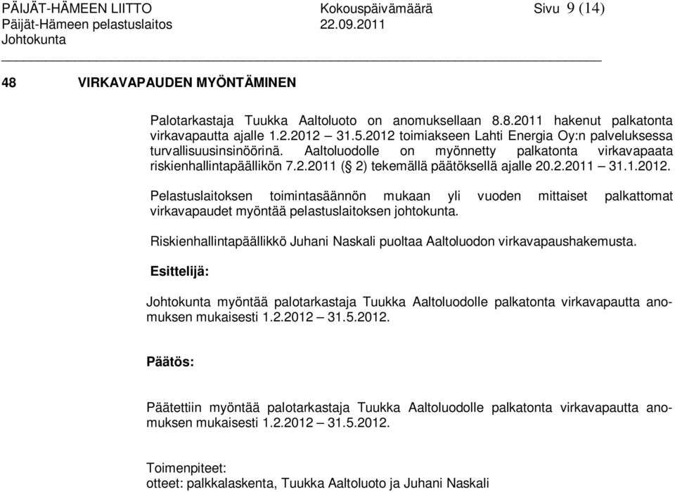 1.2012. Pelastuslaitoksen toimintasäännön mukaan yli vuoden mittaiset palkattomat virkavapaudet myöntää pelastuslaitoksen johtokunta.