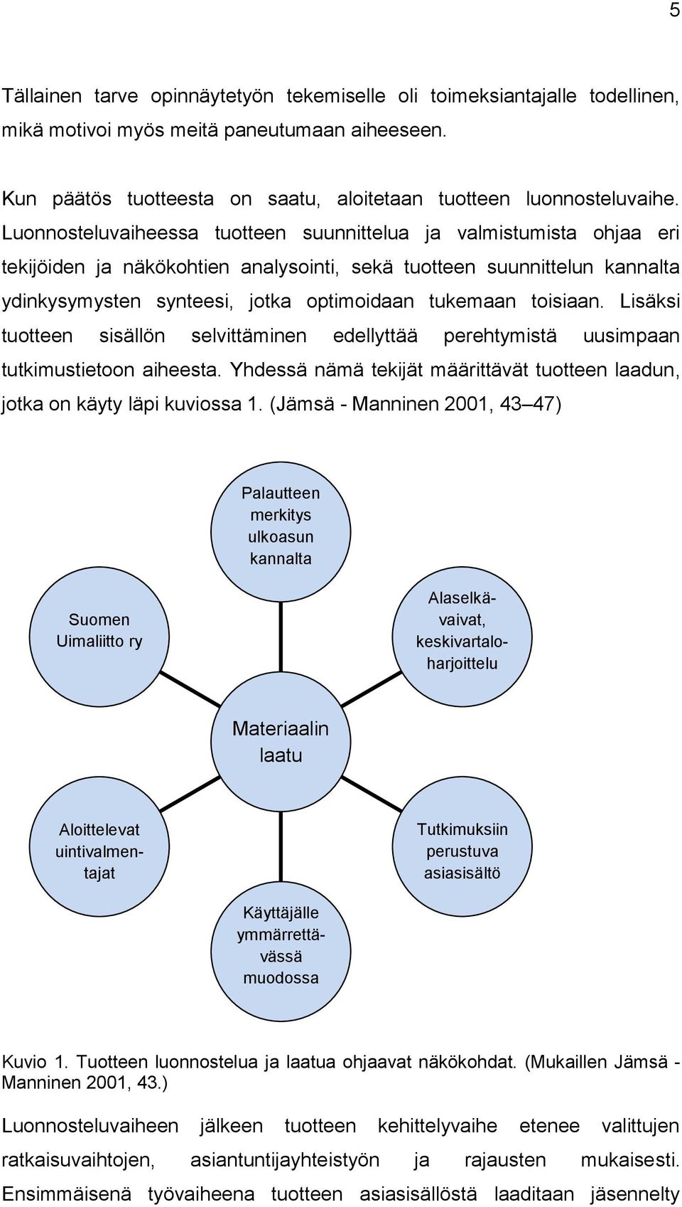 toisiaan. Lisäksi tuotteen sisällön selvittäminen edellyttää perehtymistä uusimpaan tutkimustietoon aiheesta. Yhdessä nämä tekijät määrittävät tuotteen laadun, jotka on käyty läpi kuviossa 1.