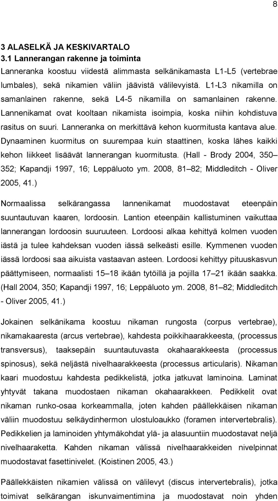 Lanneranka on merkittävä kehon kuormitusta kantava alue. Dynaaminen kuormitus on suurempaa kuin staattinen, koska lähes kaikki kehon liikkeet lisäävät lannerangan kuormitusta.