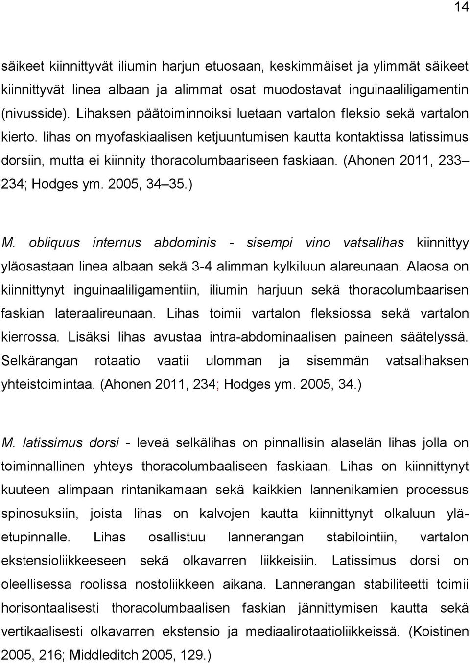 (Ahonen 2011, 233 234; Hodges ym. 2005, 34 35.) M. obliquus internus abdominis - sisempi vino vatsalihas kiinnittyy yläosastaan linea albaan sekä 3-4 alimman kylkiluun alareunaan.