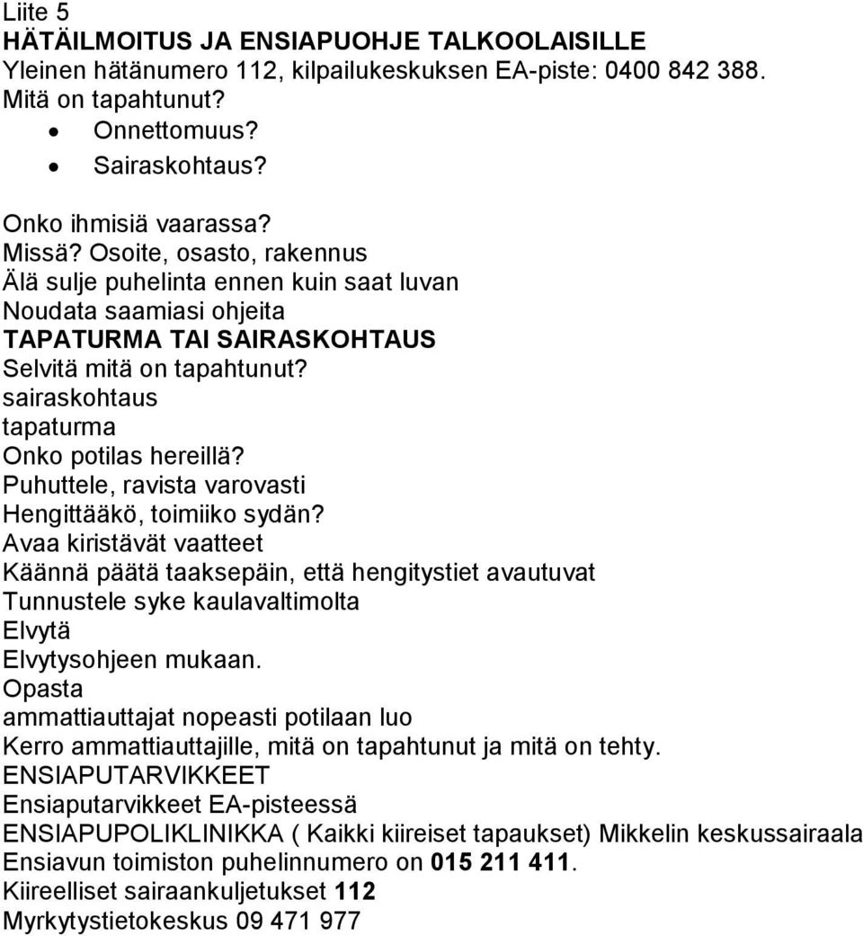 Puhuttele, ravista varovasti Hengittääkö, toimiiko sydän? Avaa kiristävät vaatteet Käännä päätä taaksepäin, että hengitystiet avautuvat Tunnustele syke kaulavaltimolta Elvytä Elvytysohjeen mukaan.