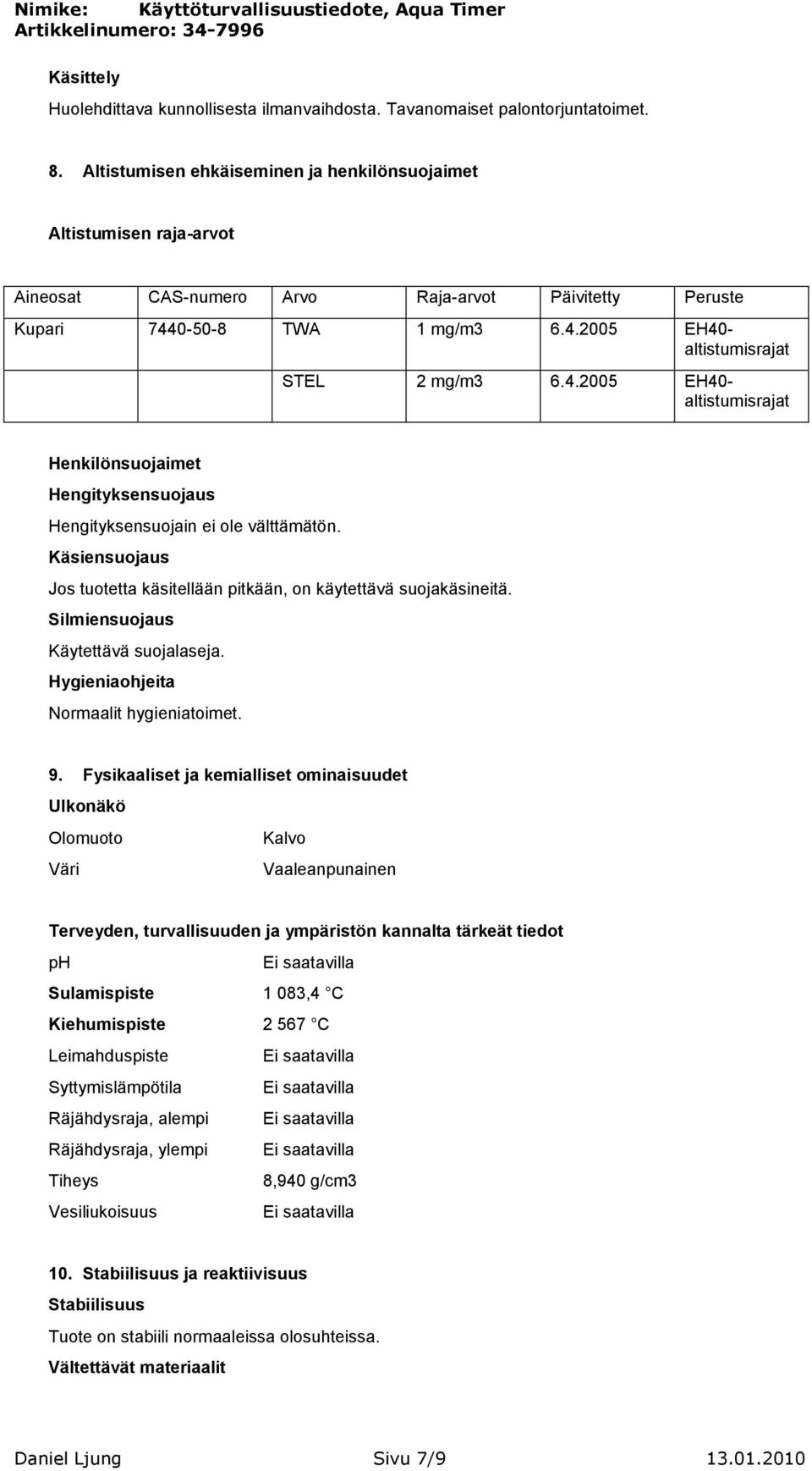 4.2005 EH40- altistumisrajat Henkilönsuojaimet Hengityksensuojaus Hengityksensuojain ei ole välttämätön. Käsiensuojaus Jos tuotetta käsitellään pitkään, on käytettävä suojakäsineitä.