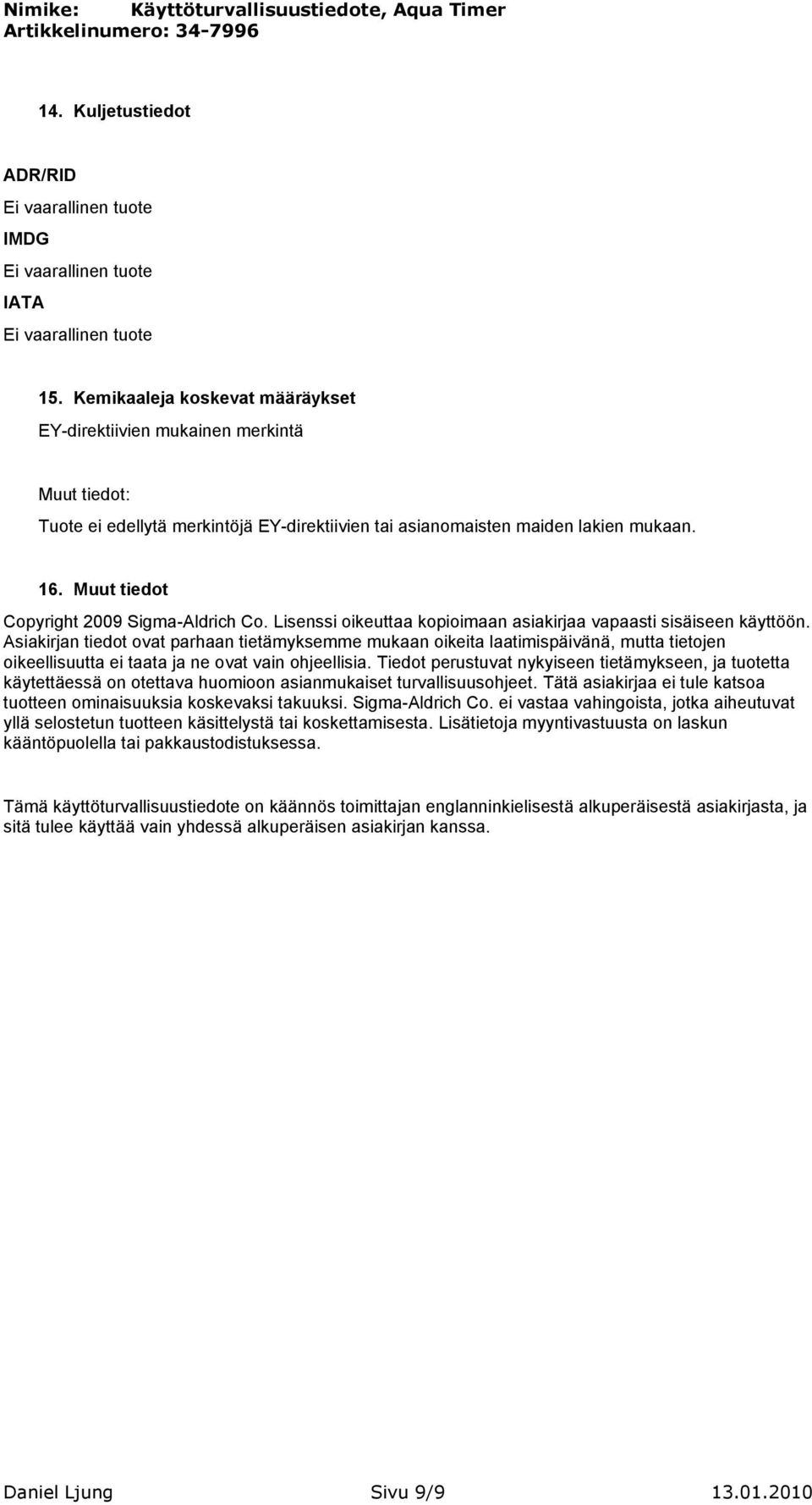 Muut tiedot Copyright 2009 Sigma-Aldrich Co. Lisenssi oikeuttaa kopioimaan asiakirjaa vapaasti sisäiseen käyttöön.