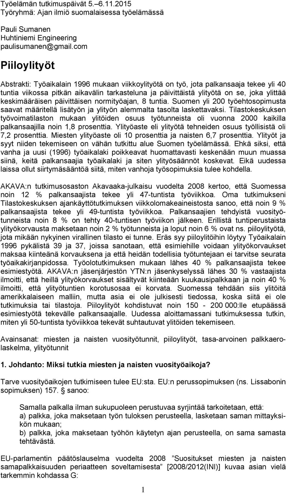 keskimääräisen päivittäisen normityöajan, 8 tuntia. Suomen yli 200 työehtosopimusta saavat määritellä lisätyön ja ylityön alemmalta tasolta laskettavaksi.