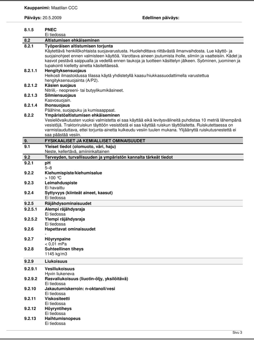 Kädet ja kasvot pestävä saippualla ja vedellä ennen taukoja ja tuotteen käsittelyn jälkeen. Syöminen, juominen ja tupakointi kielletty ainetta käsiteltäessä..2.1.