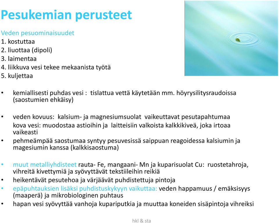 höyrysilitysraudoissa (saostumien ehkäisy) veden kovuus: kalsium- ja magnesiumsuolat vaikeuttavat pesutapahtumaa kova vesi: muodostaa astioihin ja laitteisiin valkoista kalkkikiveä, joka irtoaa