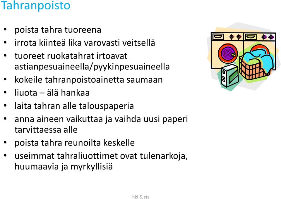 hankaa laita tahran alle talouspaperia anna aineen vaikuttaa ja vaihda uusi paperi tarvittaessa