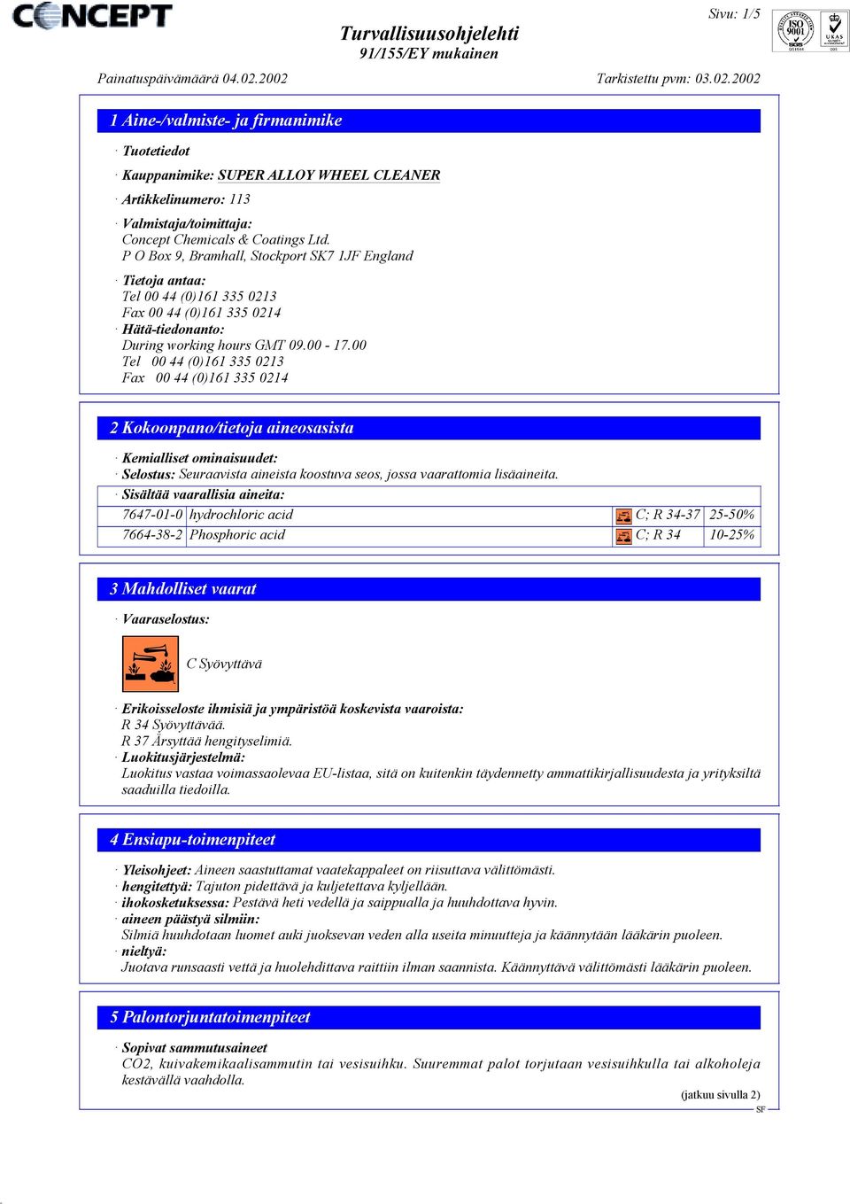 00 Tel 00 44 (0)161 335 0213 Fax 00 44 (0)161 335 0214 2 Kokoonpano/tietoja aineosasista Kemialliset ominaisuudet: Selostus: Seuraavista aineista koostuva seos, jossa vaarattomia lisäaineita.