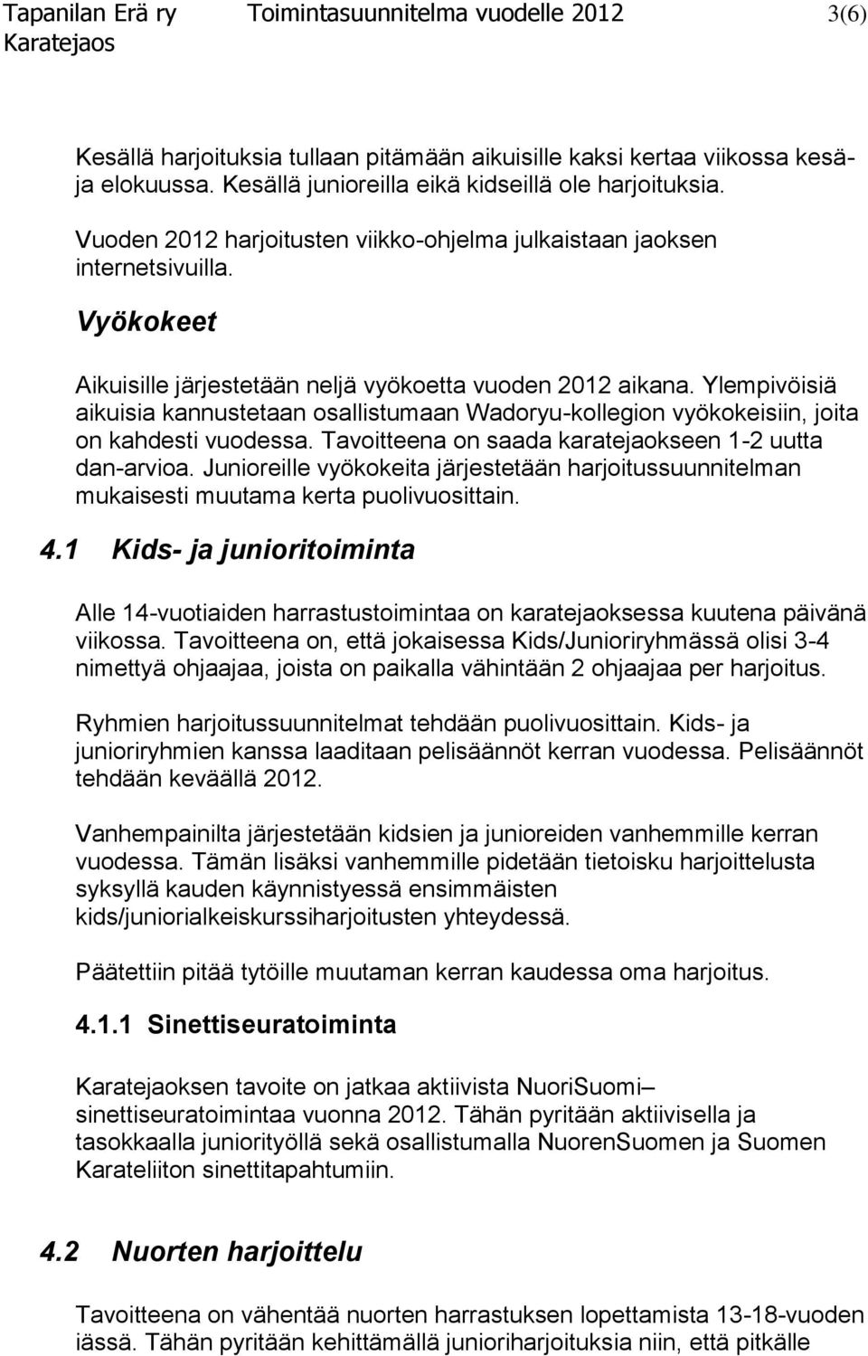 Ylempivöisiä aikuisia kannustetaan osallistumaan Wadoryu-kollegion vyökokeisiin, joita on kahdesti vuodessa. Tavoitteena on saada karatejaokseen 1-2 uutta dan-arvioa.