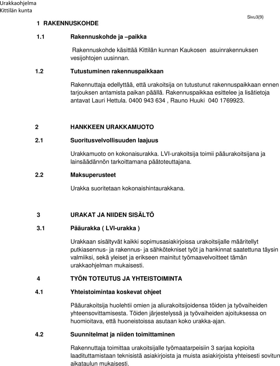 LVI-urakoitsija toimii pääurakoitsijana ja lainsäädännön tarkoittamana päätoteuttajana. 2.2 Maksuperusteet Urakka suoritetaan kokonaishintaurakkana. 3 URAKAT JA NIIDEN SISÄLTÖ 3.