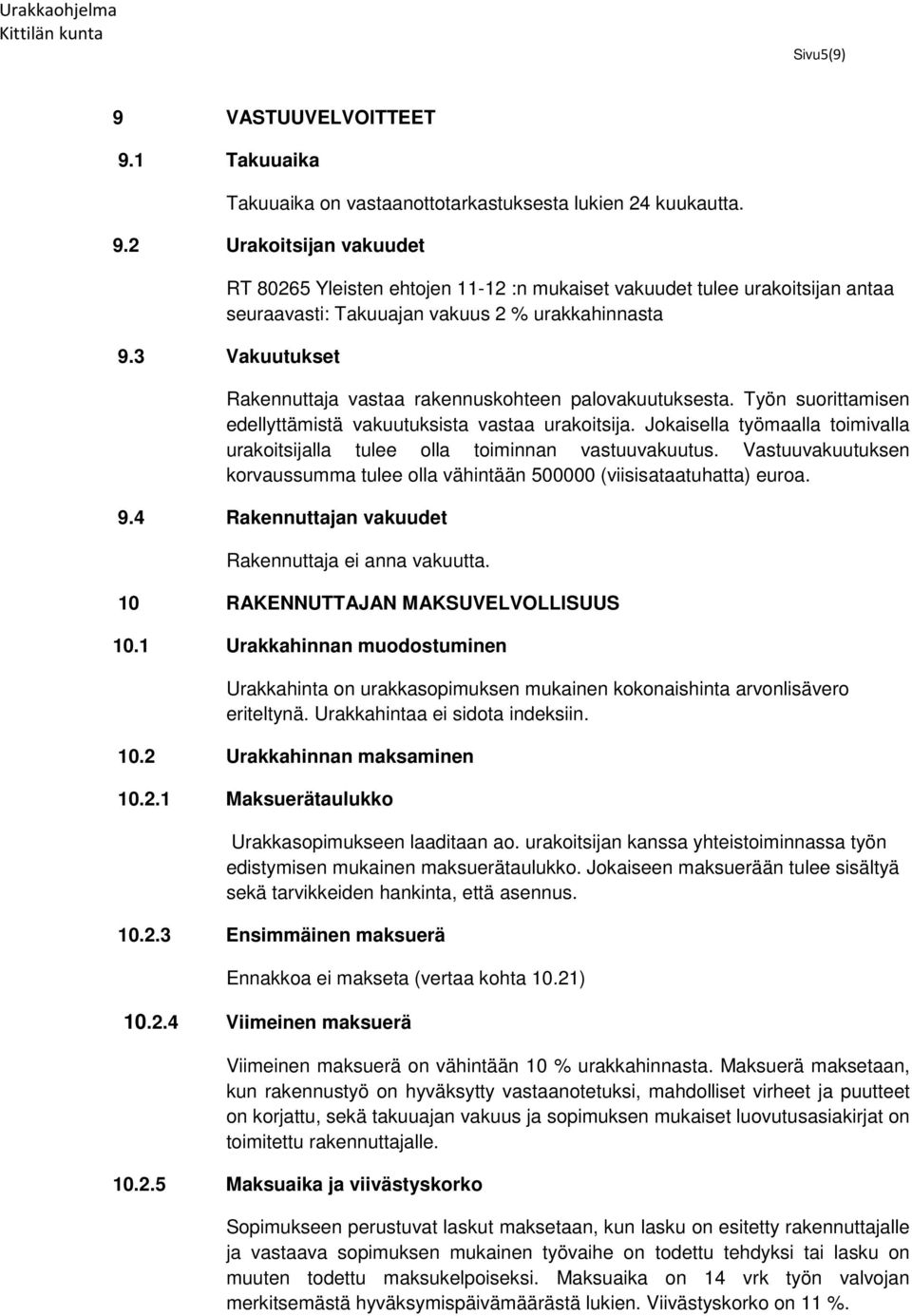 Jokaisella työmaalla toimivalla urakoitsijalla tulee olla toiminnan vastuuvakuutus. Vastuuvakuutuksen korvaussumma tulee olla vähintään 500000 (viisisataatuhatta) euroa. 9.