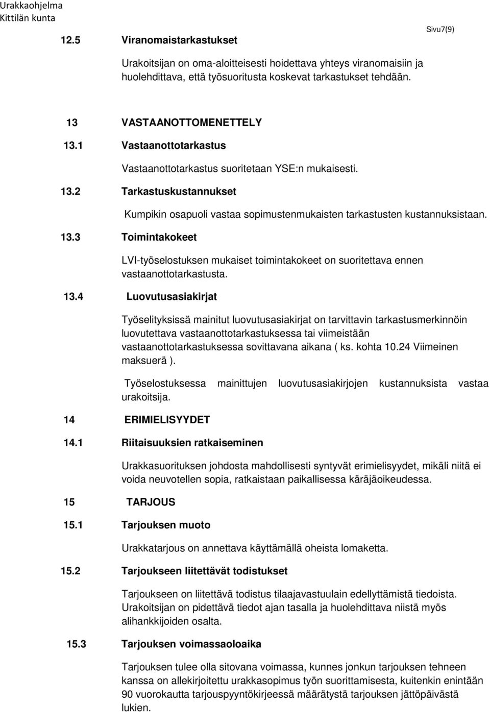 13.4 Luovutusasiakirjat Työselityksissä mainitut luovutusasiakirjat on tarvittavin tarkastusmerkinnöin luovutettava vastaanottotarkastuksessa tai viimeistään vastaanottotarkastuksessa sovittavana