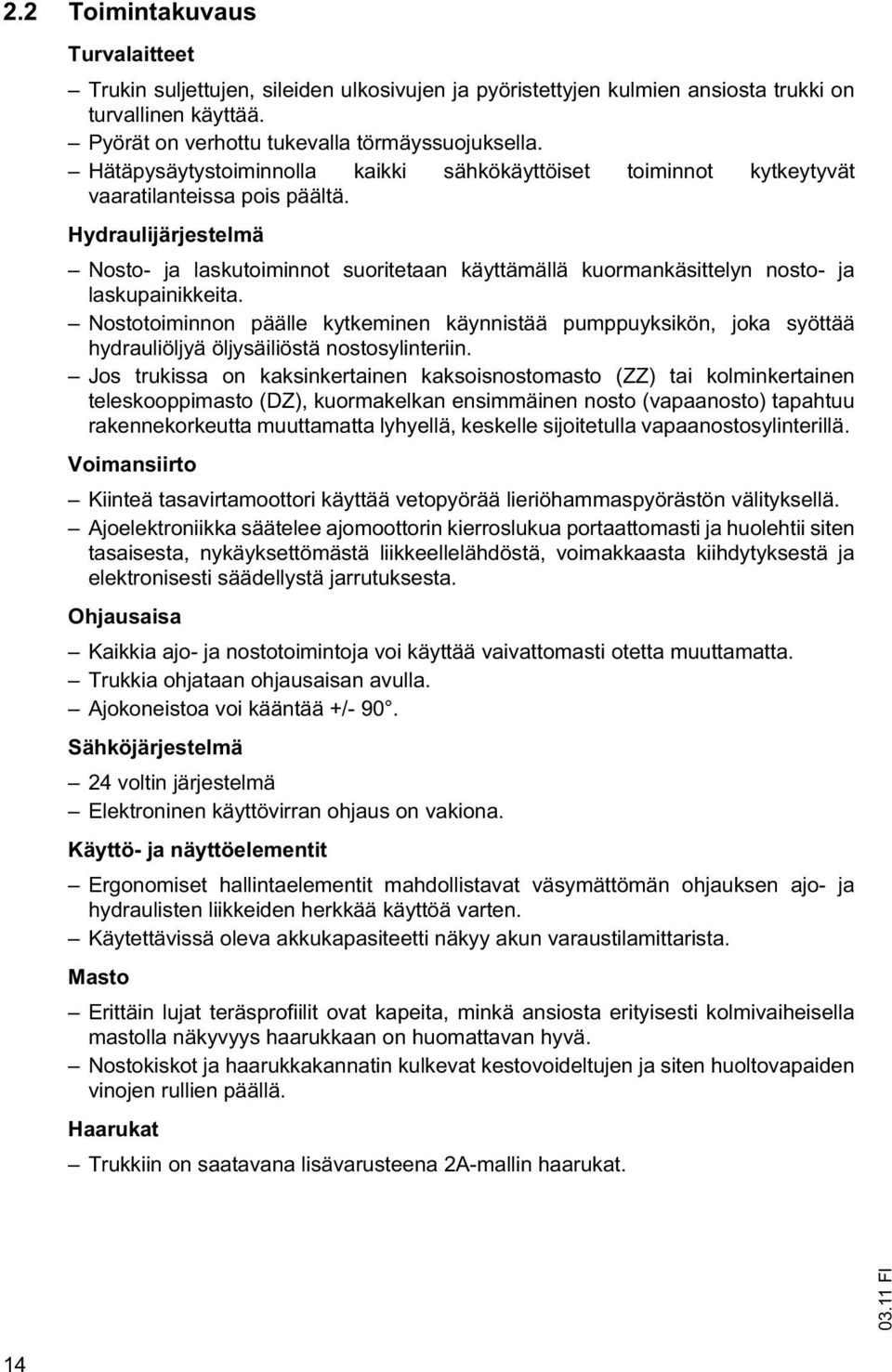 Hydraulijärjestelmä Nosto- ja laskutoiminnot suoritetaan käyttämällä kuormankäsittelyn nosto- ja laskupainikkeita.