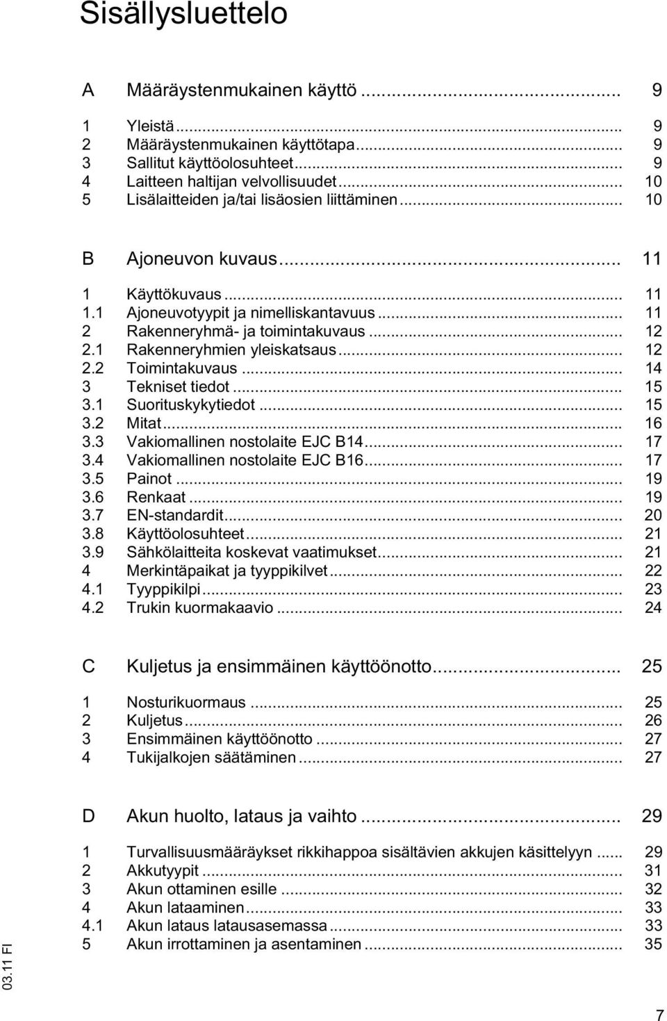 1 Rakenneryhmien yleiskatsaus... 12 2.2 Toimintakuvaus... 14 3 Tekniset tiedot... 15 3.1 Suorituskykytiedot... 15 3.2 Mitat... 16 3.3 Vakiomallinen nostolaite EJC B14... 17 3.