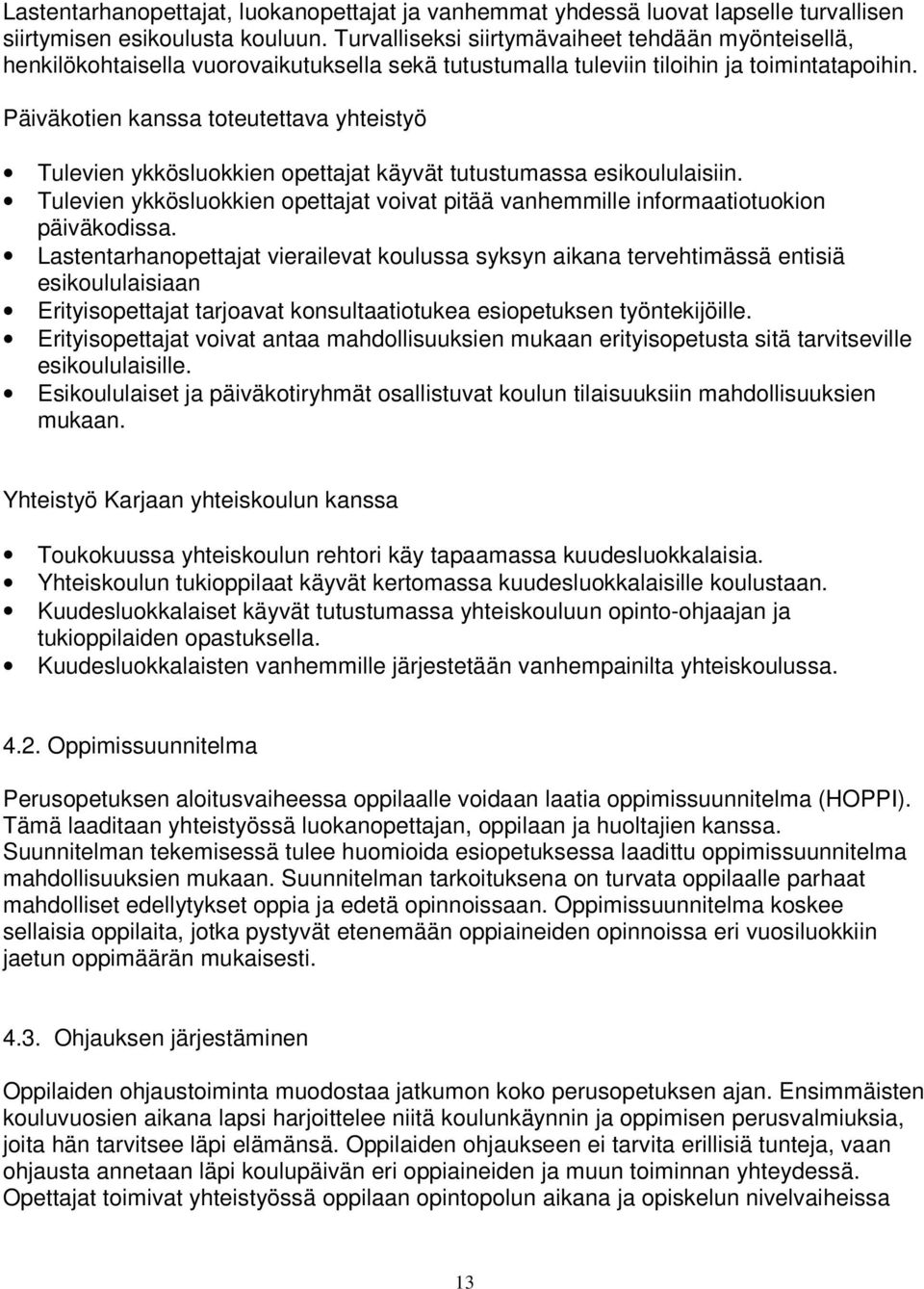 Päiväkotien kanssa toteutettava yhteistyö Tulevien ykkösluokkien opettajat käyvät tutustumassa esikoululaisiin.