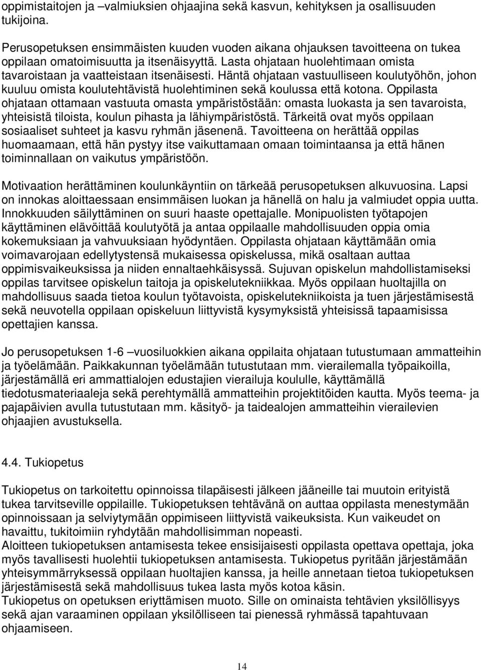 Häntä ohjataan vastuulliseen koulutyöhön, johon kuuluu omista koulutehtävistä huolehtiminen sekä koulussa että kotona.