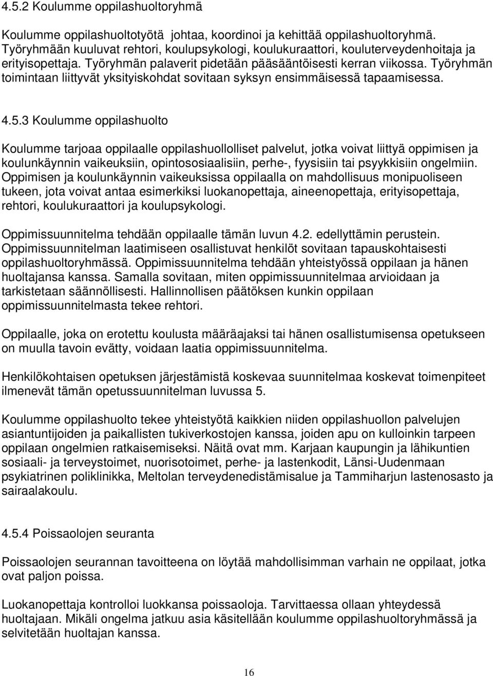 Työryhmän toimintaan liittyvät yksityiskohdat sovitaan syksyn ensimmäisessä tapaamisessa. 4.5.