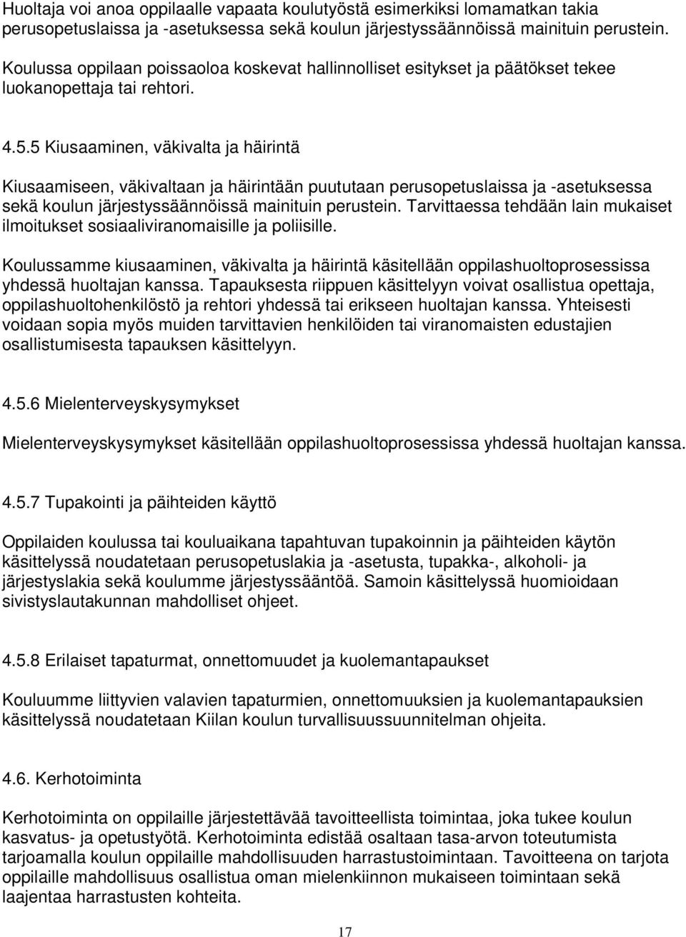 5 Kiusaaminen, väkivalta ja häirintä Kiusaamiseen, väkivaltaan ja häirintään puututaan perusopetuslaissa ja -asetuksessa sekä koulun järjestyssäännöissä mainituin perustein.