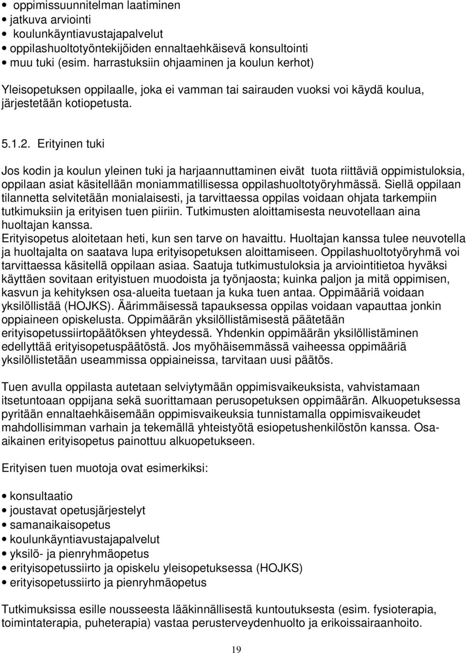 Erityinen tuki Jos kodin ja koulun yleinen tuki ja harjaannuttaminen eivät tuota riittäviä oppimistuloksia, oppilaan asiat käsitellään moniammatillisessa oppilashuoltotyöryhmässä.
