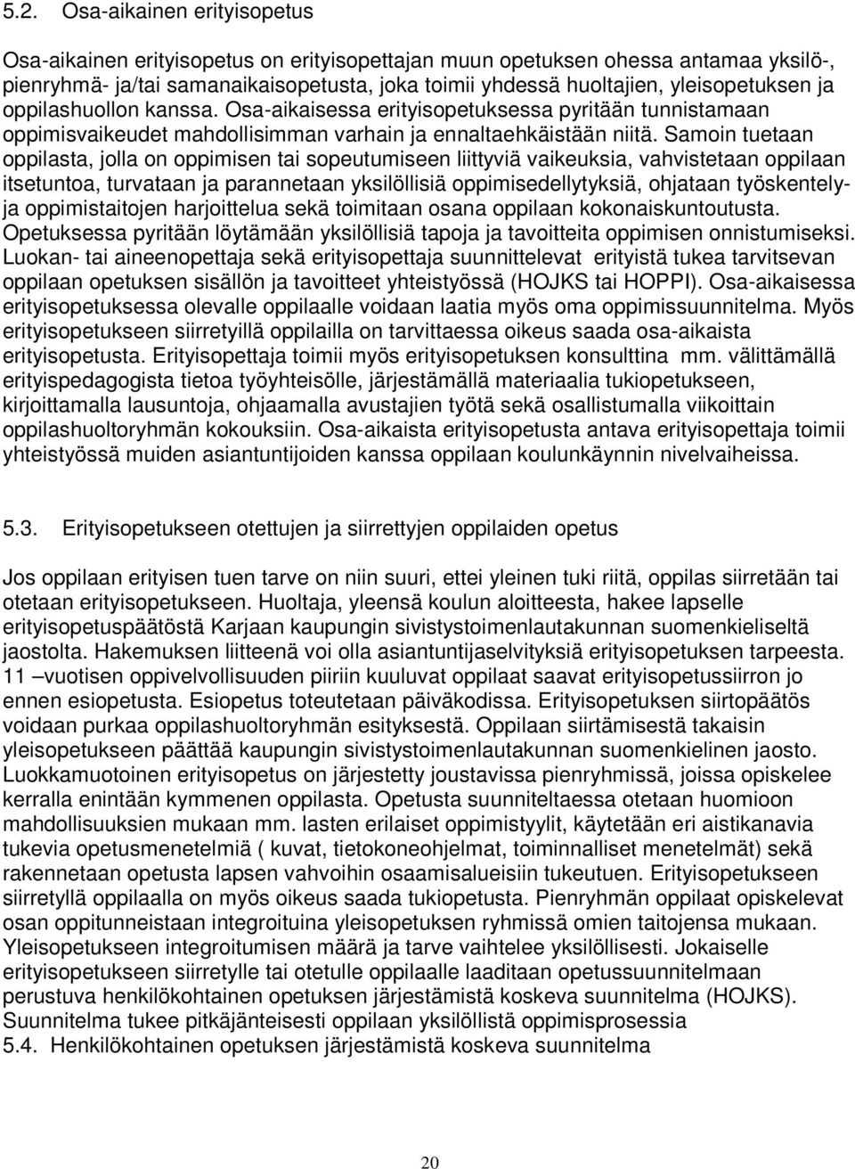 Samoin tuetaan oppilasta, jolla on oppimisen tai sopeutumiseen liittyviä vaikeuksia, vahvistetaan oppilaan itsetuntoa, turvataan ja parannetaan yksilöllisiä oppimisedellytyksiä, ohjataan