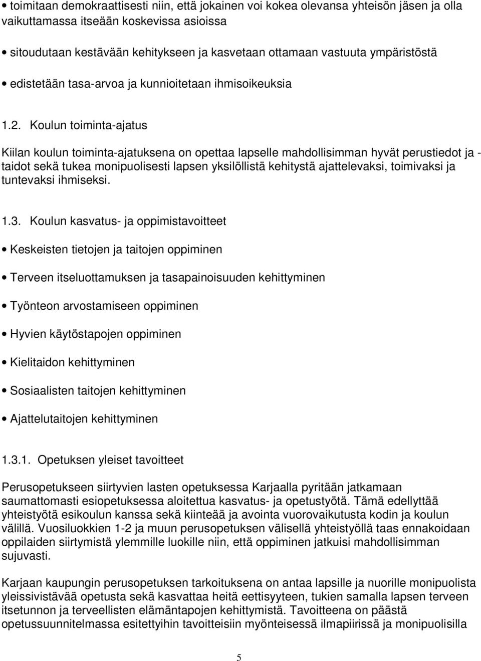 Koulun toiminta-ajatus n paljon yhdessä, ja että kaiken toimi Kiilan koulun toiminta-ajatuksena on opettaa lapselle mahdollisimman hyvät perustiedot ja - taidot sekä tukea monipuolisesti lapsen
