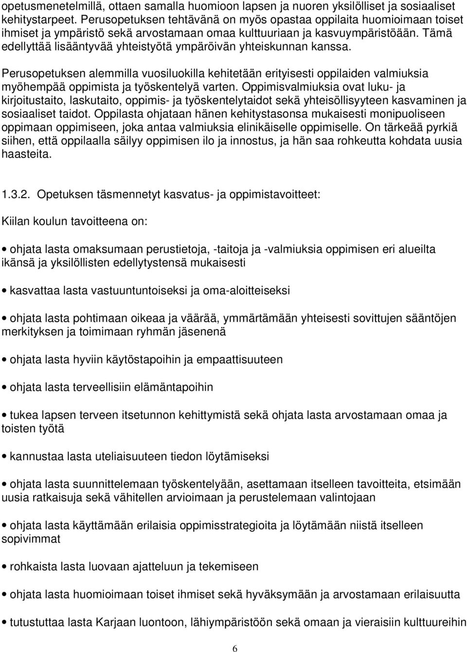 Tämä edellyttää lisääntyvää yhteistyötä ympäröivän yhteiskunnan kanssa. Perusopetuksen alemmilla vuosiluokilla kehitetään erityisesti oppilaiden valmiuksia myöhempää oppimista ja työskentelyä varten.