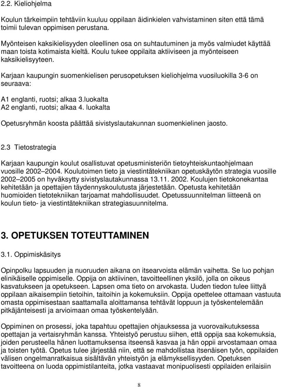 Karjaan kaupungin suomenkielisen perusopetuksen kieliohjelma vuosiluokilla 3-6 on seuraava: A1 englanti, ruotsi; alkaa 3.luokalta A2 englanti, ruotsi; alkaa 4.