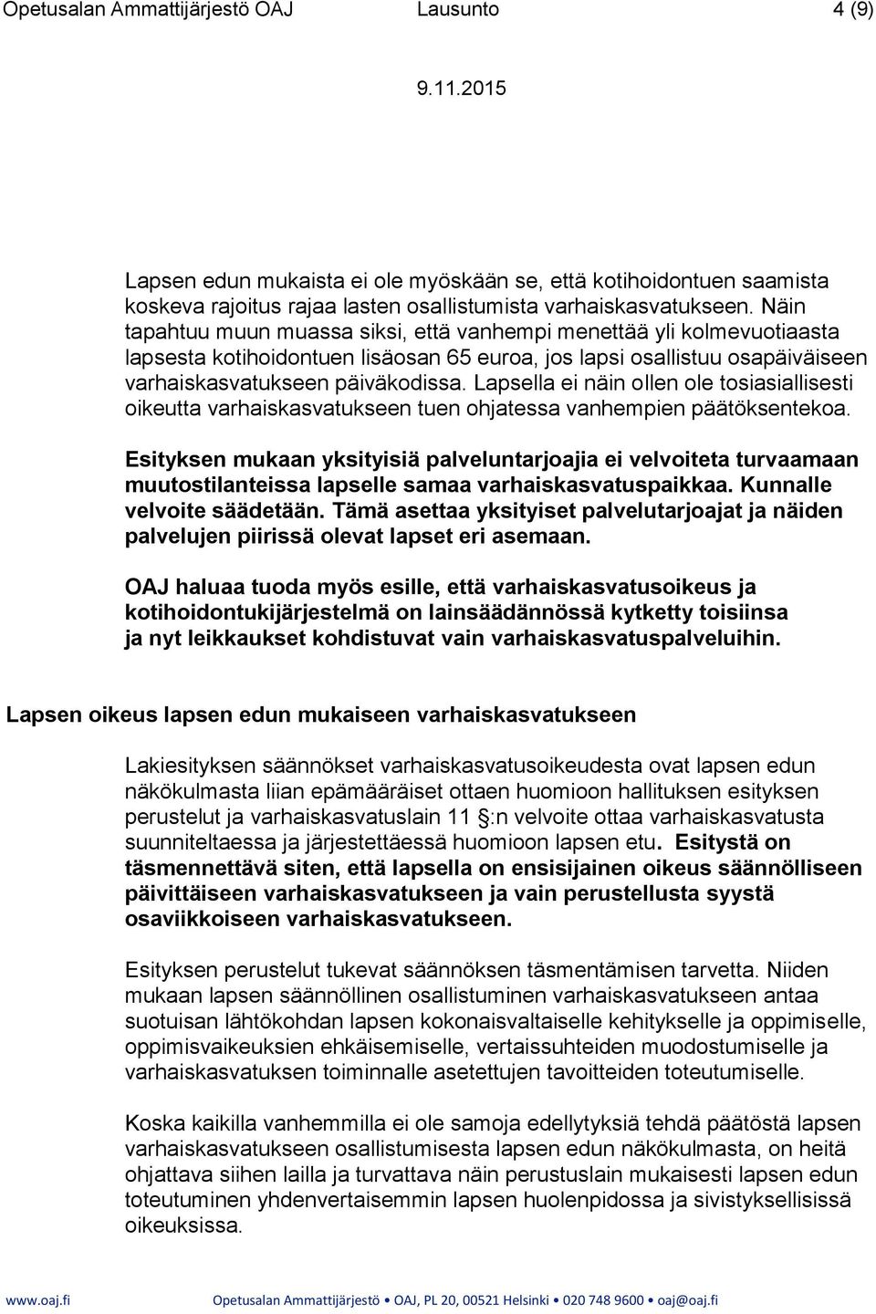 Lapsella ei näin ollen ole tosiasiallisesti oikeutta varhaiskasvatukseen tuen ohjatessa vanhempien päätöksentekoa.
