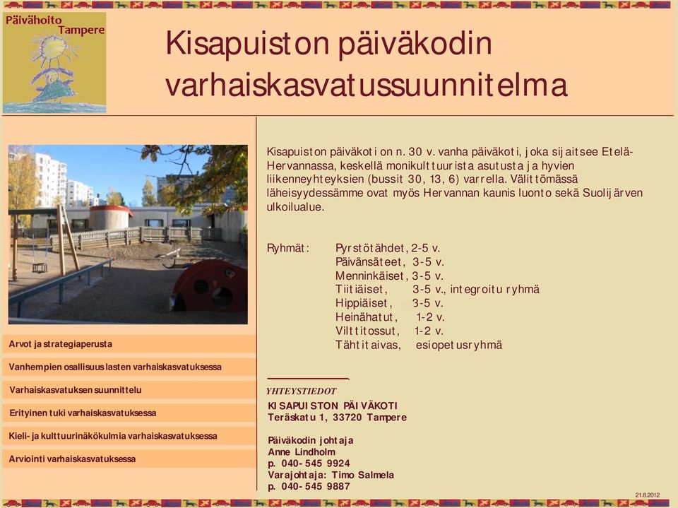 Välittömässä läheisyydessämme ovat myös Hervannan kaunis luonto sekä Suolijärven ulkoilualue. Arvot ja strategiaperusta Ryhmät: Pyrstötähdet, 2-5 v. Päivänsäteet, 3 5 v. Menninkäiset, 3 5 v.