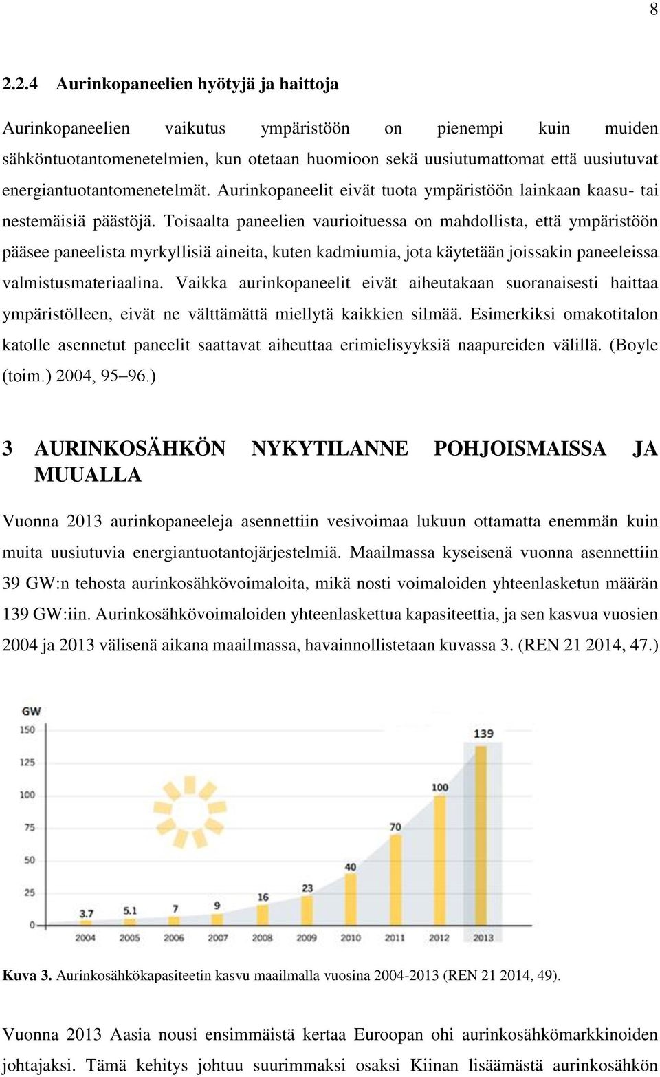 Toisaalta paneelien vaurioituessa on mahdollista, että ympäristöön pääsee paneelista myrkyllisiä aineita, kuten kadmiumia, jota käytetään joissakin paneeleissa valmistusmateriaalina.
