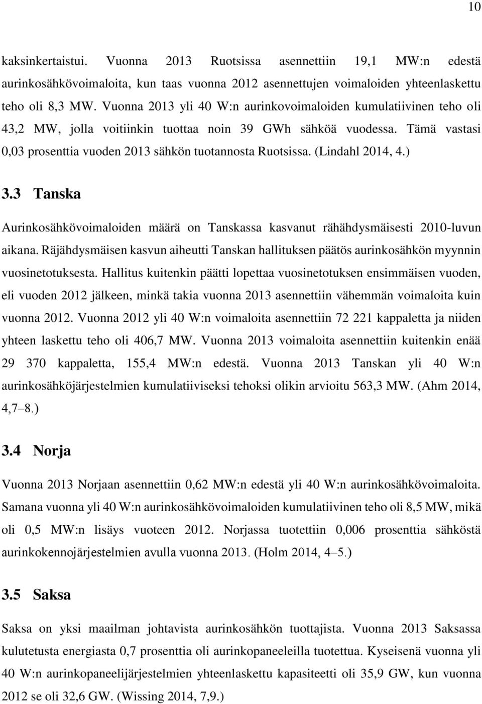 (Lindahl 2014, 4.) 3.3 Tanska Aurinkosähkövoimaloiden määrä on Tanskassa kasvanut rähähdysmäisesti 2010-luvun aikana.