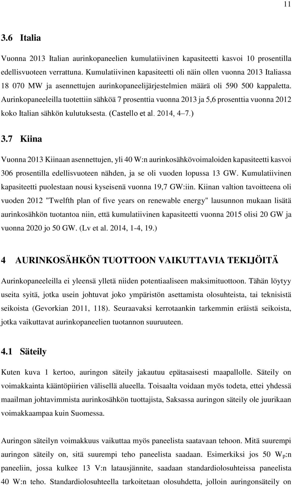 Aurinkopaneeleilla tuotettiin sähköä 7 prosenttia vuonna 2013 ja 5,6 prosenttia vuonna 2012 koko Italian sähkön kulutuksesta. (Castello et al. 2014, 4 7.) 3.