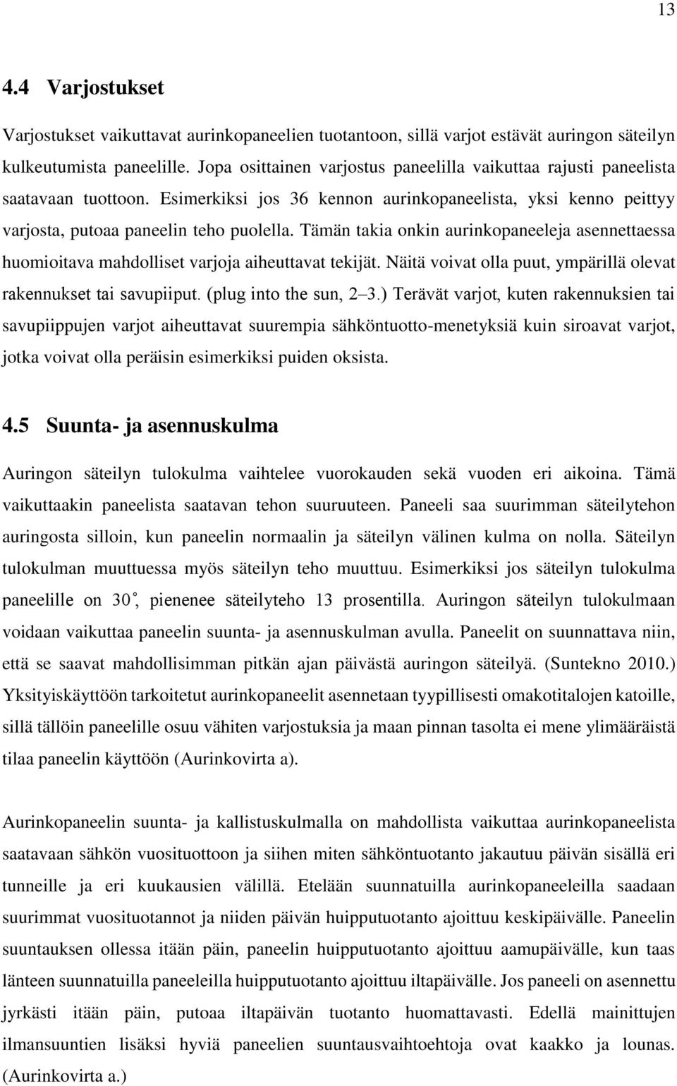 Tämän takia onkin aurinkopaneeleja asennettaessa huomioitava mahdolliset varjoja aiheuttavat tekijät. Näitä voivat olla puut, ympärillä olevat rakennukset tai savupiiput. (plug into the sun, 2 3.