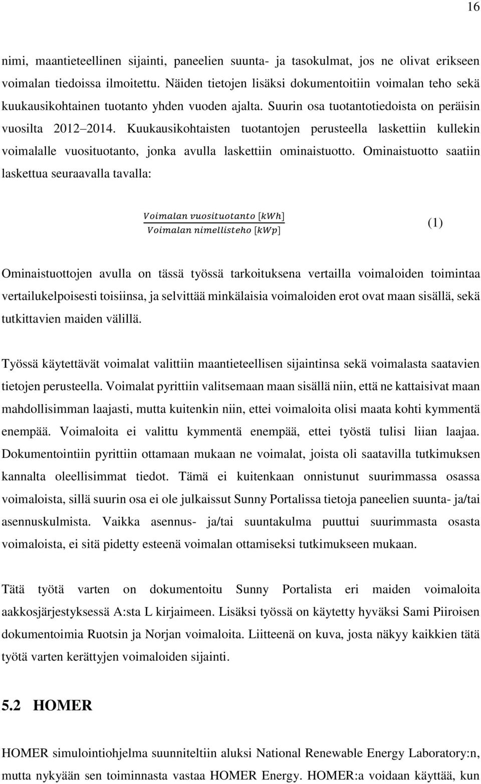 Kuukausikohtaisten tuotantojen perusteella laskettiin kullekin voimalalle vuosituotanto, jonka avulla laskettiin ominaistuotto.