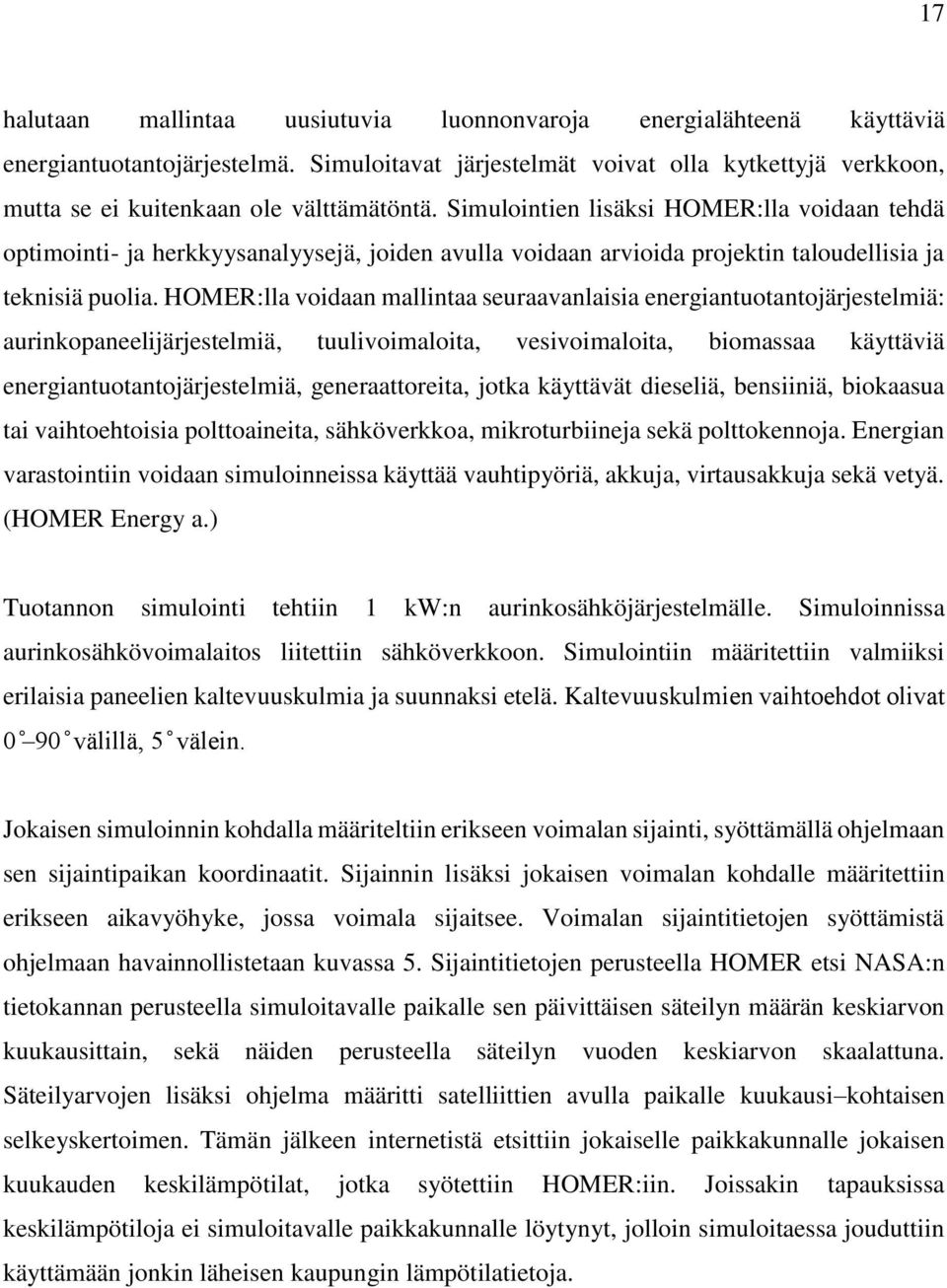 Simulointien lisäksi HOMER:lla voidaan tehdä optimointi- ja herkkyysanalyysejä, joiden avulla voidaan arvioida projektin taloudellisia ja teknisiä puolia.