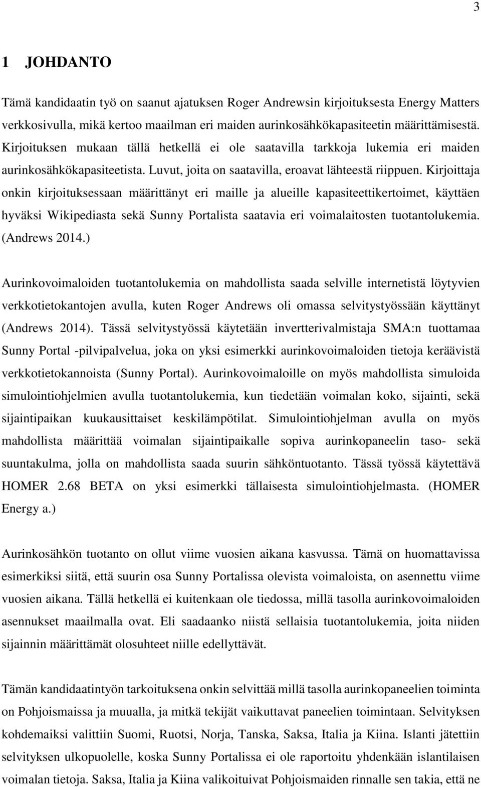 Kirjoittaja onkin kirjoituksessaan määrittänyt eri maille ja alueille kapasiteettikertoimet, käyttäen hyväksi Wikipediasta sekä Sunny Portalista saatavia eri voimalaitosten tuotantolukemia.