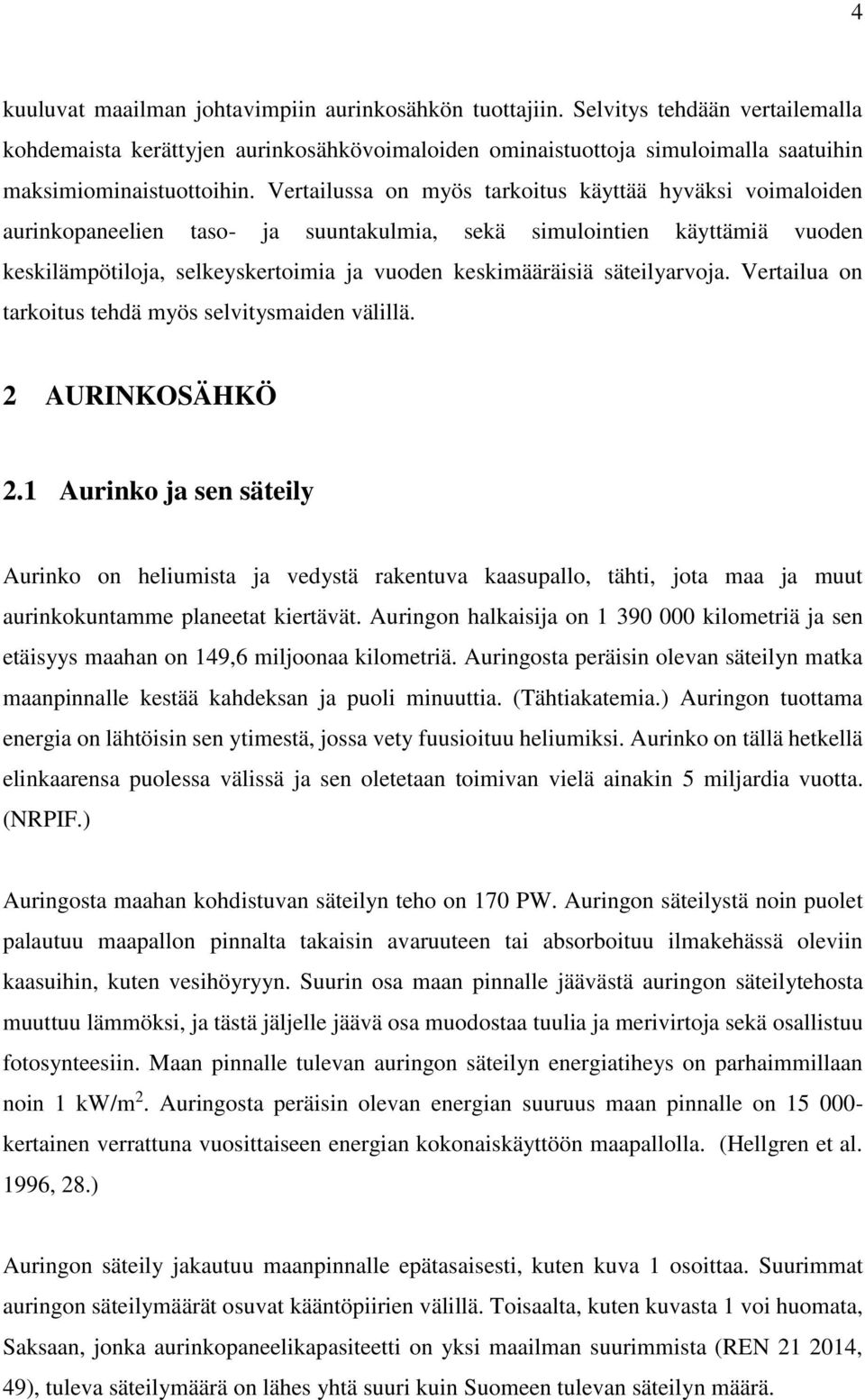 Vertailussa on myös tarkoitus käyttää hyväksi voimaloiden aurinkopaneelien taso- ja suuntakulmia, sekä simulointien käyttämiä vuoden keskilämpötiloja, selkeyskertoimia ja vuoden keskimääräisiä