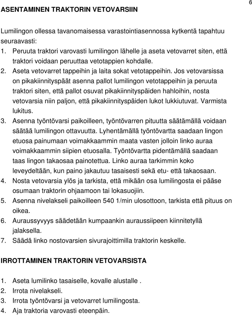 Jos vetovarsissa on pikakiinnityspäät asenna pallot lumilingon vetotappeihin ja peruuta traktori siten, että pallot osuvat pikakiinnityspäiden hahloihin, nosta vetovarsia niin paljon, että